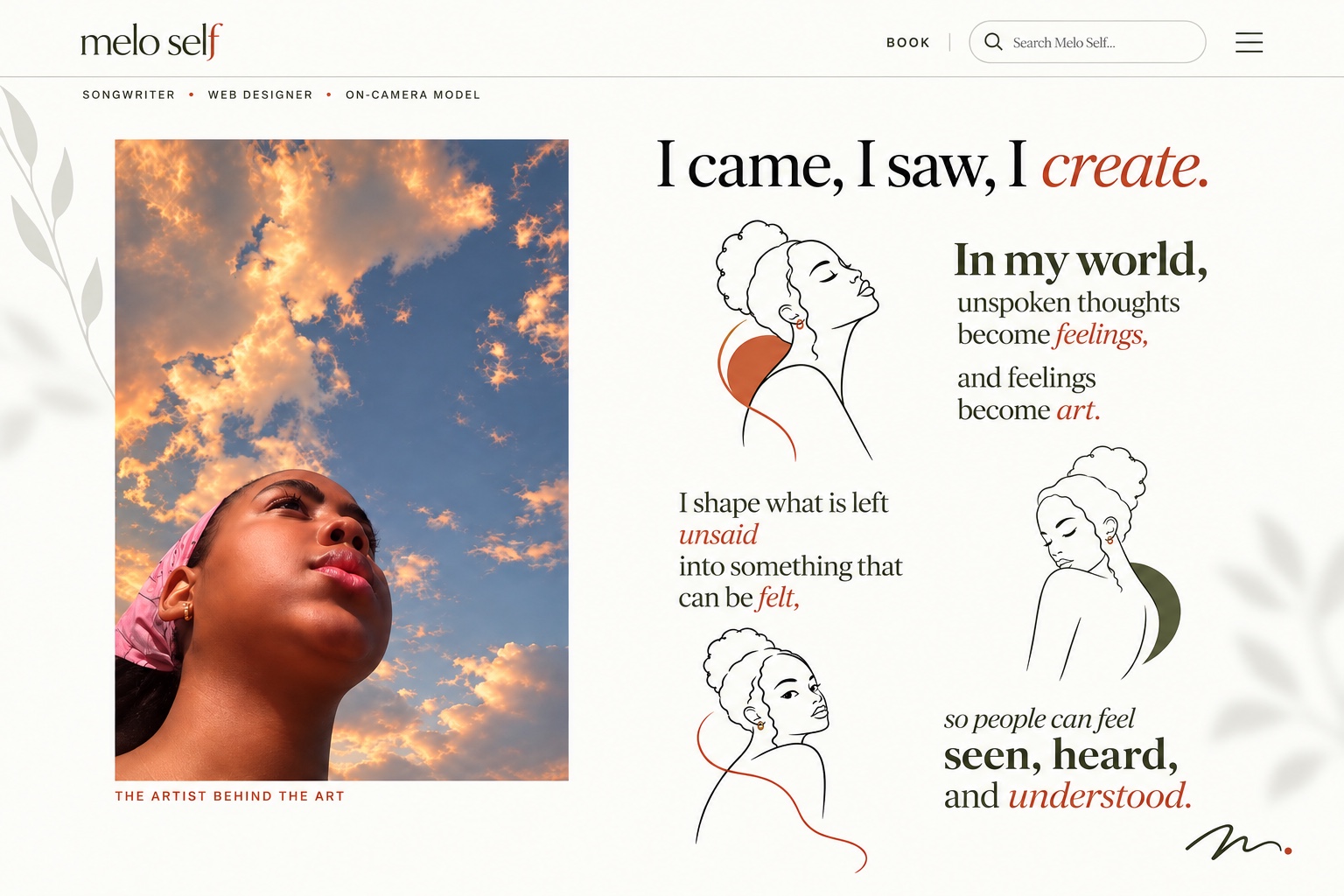 Songwriter, web designer and on-camera model. I came, I saw, I create. Unspoken thoughts become feelings, and feelings become art. I shape what is left unsaid into something that can be felt, so people can feel seen, heard, and understood.